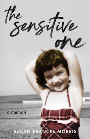 The Sensitive One: A Memoir de Susan F. Morris