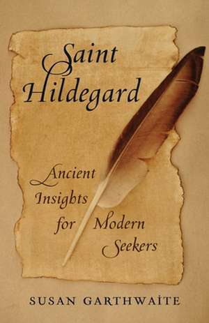 Saint Hildegard: Ancient Insights for Modern Seekers de Susan Garthwaite