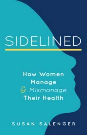 Sidelined: How Women Can Navigate a Broken Healthcare System de Susan Salenger