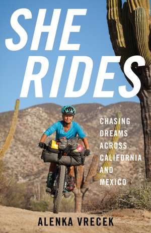 She Rides: Chasing Dreams Across California and Mexico de Alenka Vrecek