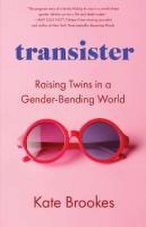 transister: Raising Twins in a Gender-bending World de Kate Brookes