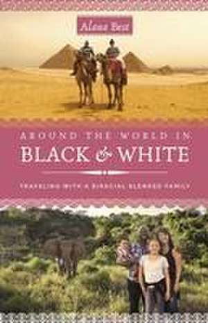 Around the World in Black and White: Traveling as a Biracial, Blended Family de Alana Best