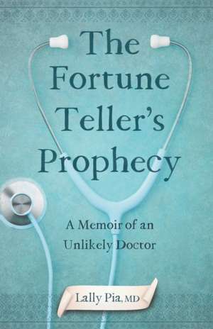 The Fortune Teller's Prophecy: A Memoir of an Unlikely Doctor de Lally Pia