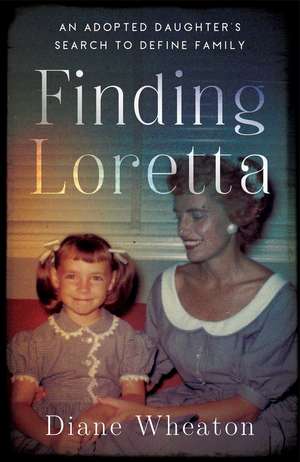 Finding Loretta: An Adopted Daughter's Search to Define Family de Diane Wheaton