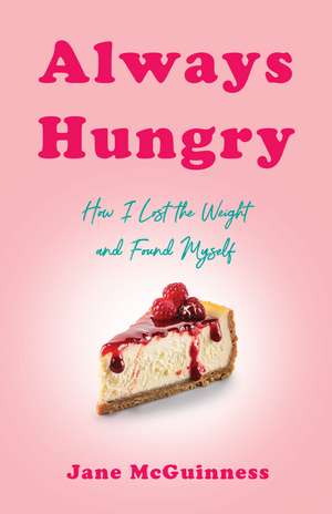 Always Hungry: How I Lost the Weight and Found Myself de Jane McGuinness