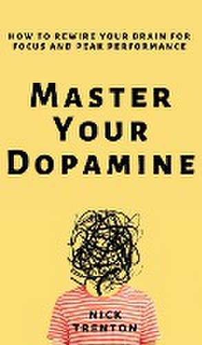 Master Your Dopamine de Nick Trenton