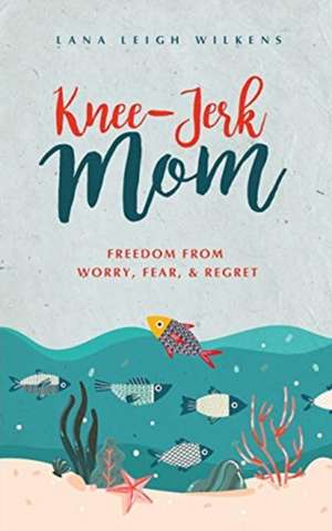 Knee-Jerk Mom de Lana Leigh Wilkens