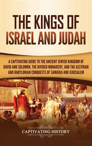 The Kings of Israel and Judah de Captivating History