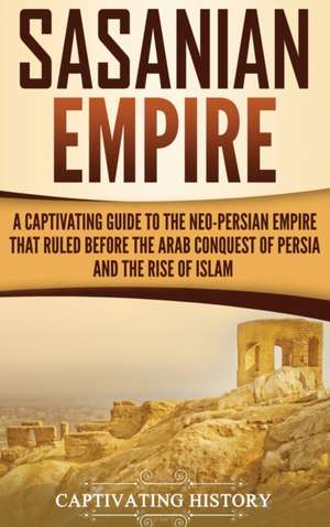 Sasanian Empire de Captivating History