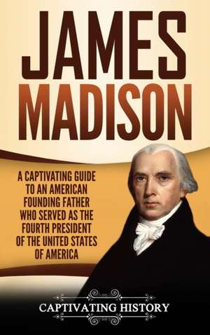 James Madison de Captivating History