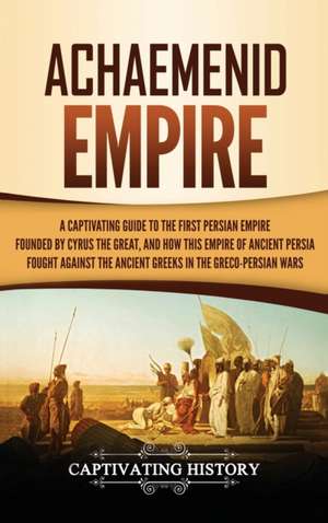 Achaemenid Empire de Captivating History