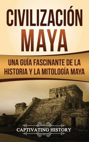 Civilización Maya de Captivating History