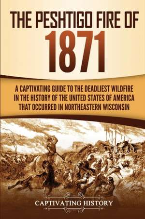 The Peshtigo Fire of 1871 de Captivating History