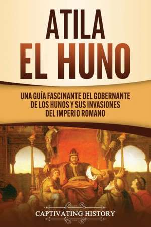 Atila el Huno de Captivating History