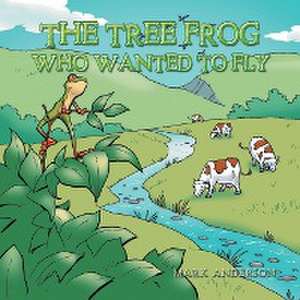 The Tree Frog Who Wanted to Fly de Mark Anderson