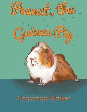 Peanut, the Guinea Pig de Shawnda Walker