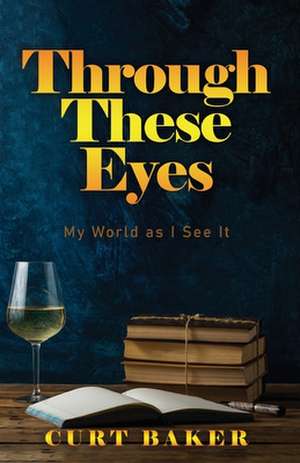 Through These Eyes de Curt Baker