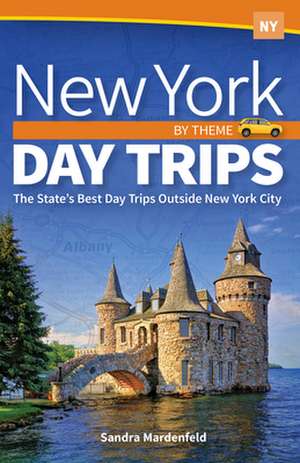 New York Day Trips by Theme: The State's Best Day Trips Outside New York City de Sandra Mardenfeld