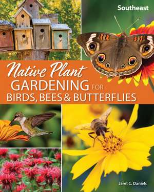 Native Plant Gardening for Birds, Bees & Butterflies: Southeast de Jaret C. Daniels