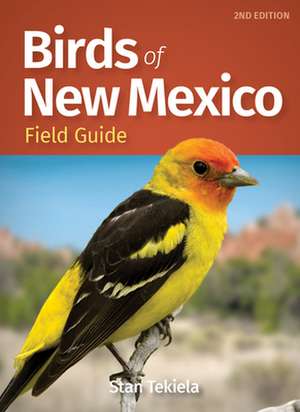 Birds of New Mexico Field Guide de Stan Tekiela