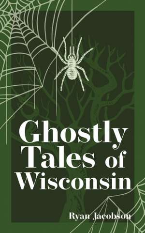 Ghostly Tales of Wisconsin de Ryan Jacobson