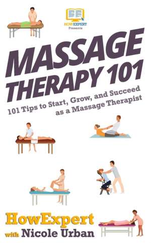 Massage Therapy 101: 101 Tips to Start, Grow, and Succeed as a Massage Therapist de Nicole Urban