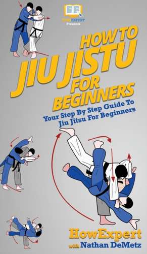 How To Jiu Jitsu For Beginners: Your Step By Step Guide To Jiu Jitsu For Beginners de Howexpert