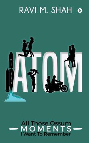 Atom: All Those Ossum Moments I Want To Remember de Ravi M Shah