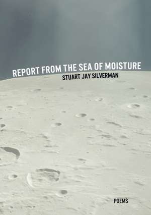 Report from the Sea of Moisture de Stuart Jay Silverman