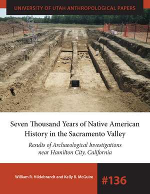 Seven Thousand Years of Native American History in the Sacramento Valley: Results of Archaeological Investigations near Hamilton City, California de William R. Hildebrandt