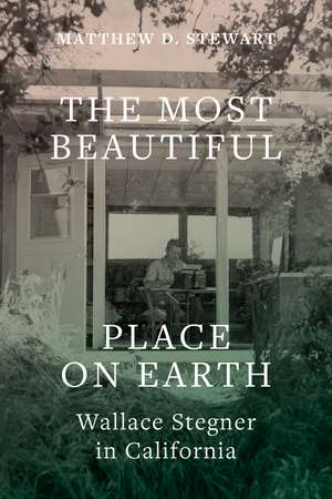 The Most Beautiful Place on Earth: Wallace Stegner in California de Matthew D. Stewart