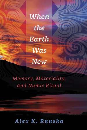 When the Earth Was New: Memory, Materiality, and Numic Ritual de Alex K. Ruuska