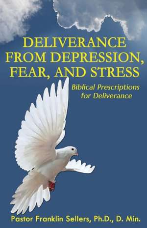 Deliverance from Depression, Fear, and Stress de Franklin Sellers