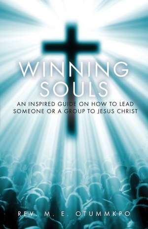 Winning Souls: An Inspired Guide on How to Lead Someone or a Group to Jesus de M. E. Otummkpo