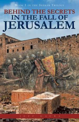 Behind the Secrets in the Fall of Jerusalem de Jeff Gaura