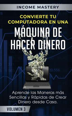 Convierte Tu Computadora en Una Máquina de Hacer Dinero de Income Mastery