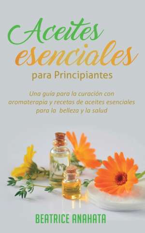 Aceites Esenciales Para Principiantes de Beatrice Anahata