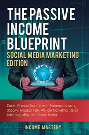 The Passive Income Blueprint Social Media Marketing Edition de Income Mastery