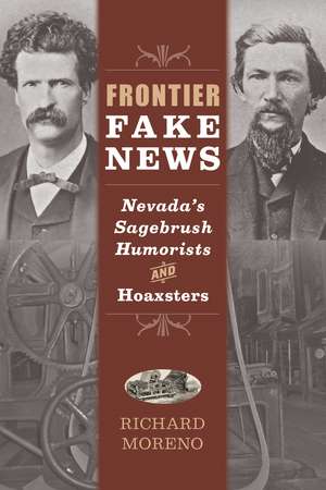 Frontier Fake News: Nevada's Sagebrush Humorists and Hoaxsters de Richard Moreno