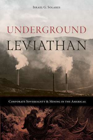 Underground Leviathan: Corporate Sovereignty and Mining in the Americas de Israel G. Solares