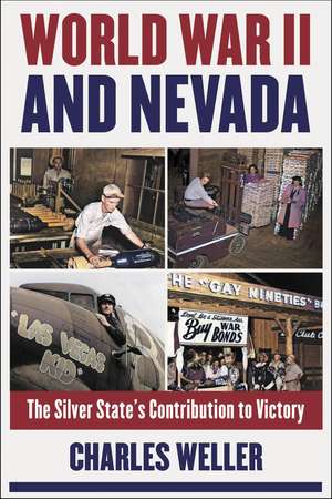 World War II and Nevada: The Silver State's Contribution to Victory de Charles Weller