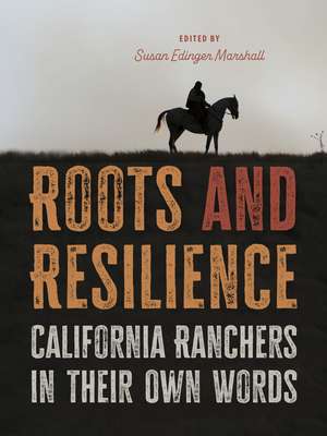 Roots and Resilience: California Ranchers in Their Own Words de Susan Edinger Marshall