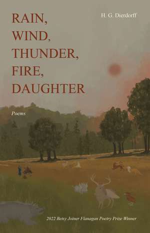 Rain, Wind, Thunder, Fire, Daughter: Poems de H. G. Dierdorff