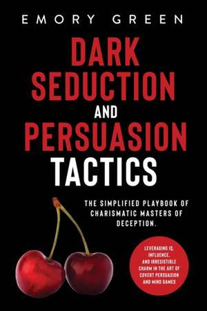 Dark Seduction and Persuasion Tactics de Emory Green