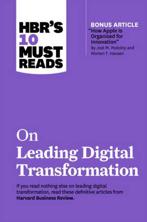 HBR's 10 Must Reads on Leading Digital Transformation (with bonus article "How Apple Is Organized for Innovation" by Joel M. Podolny and Morten T. Hansen) de Harvard Business Review