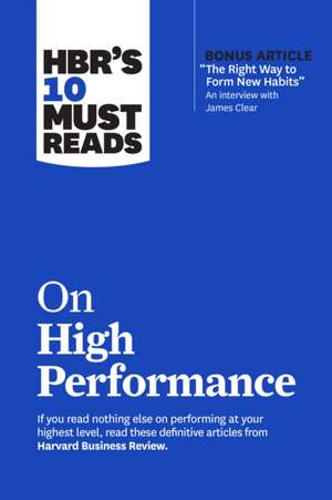 Hbr's 10 Must Reads on High Performance (with Bonus Article the Right Way to Form New Habits" an Interview with James Clear) de Harvard Business Review