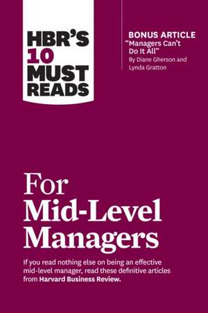 Hbr's 10 Must Reads for Mid-Level Managers (with Bonus Article Managers Can't Do It All by Diane Gherson and Lynda Gratton) de Harvard Business Review