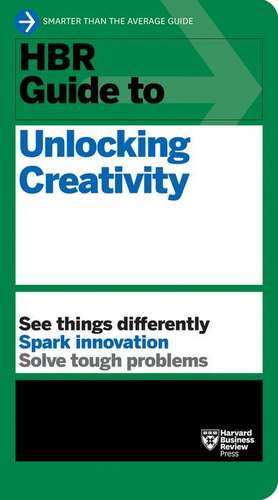 HBR Guide to Unlocking Creativity de Harvard Business Review