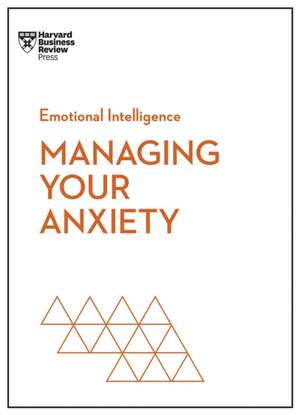 Managing Your Anxiety (HBR Emotional Intelligence Series) de Harvard Business Review