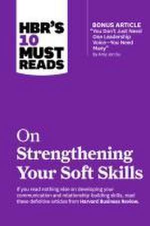 Hbr's 10 Must Reads on Strengthening Your Soft Skills (with Bonus Article You Don't Need Just One Leadership Voice--You Need Many by Amy Jen Su) de Harvard Business Review